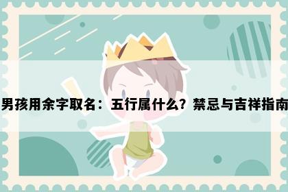 男孩用余字取名：五行属什么？禁忌与吉祥指南